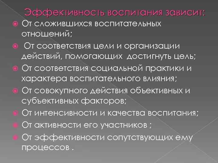 Эффективность воспитания зависит: От сложившихся воспитательных отношений; От соответствия цели и организации действий, помогающих