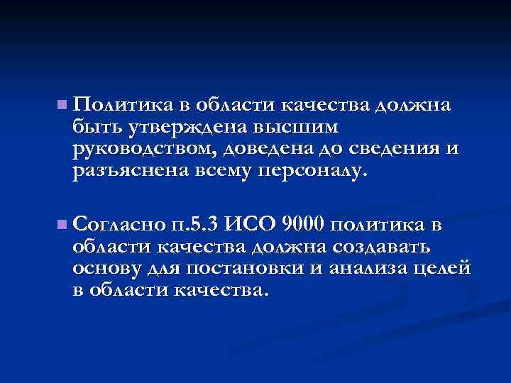 n Политика в области качества должна быть утверждена высшим руководством, доведена до сведения и
