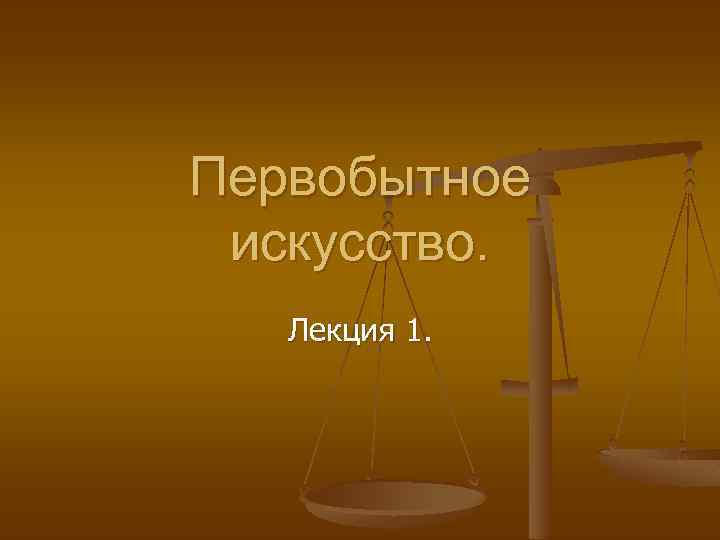 Первобытное искусство. Лекция 1. 