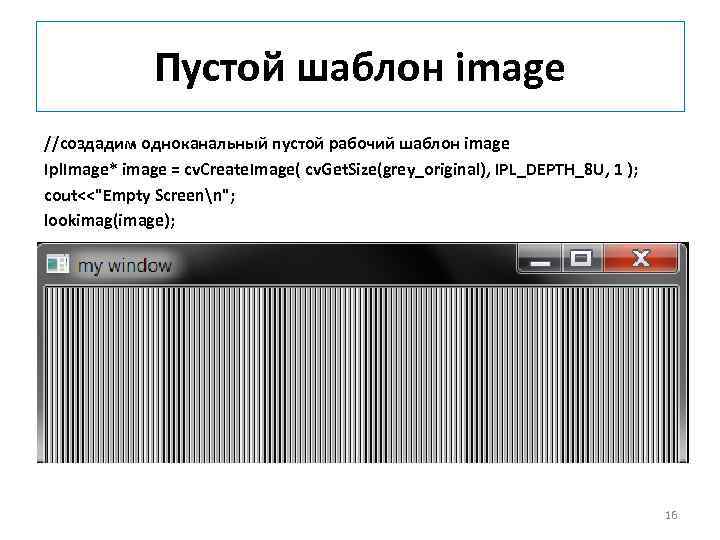  Пустой шаблон image //создадим одноканальный пустой рабочий шаблон image Ipl. Image* image =