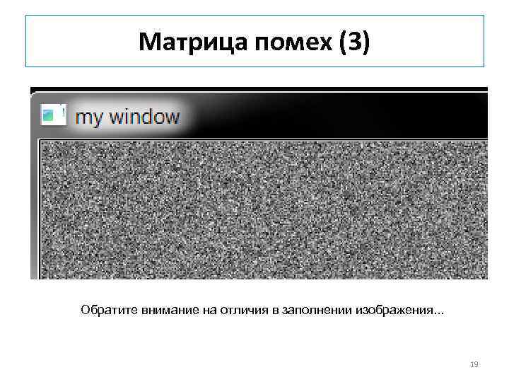  Матрица помех (3) Обратите внимание на отличия в заполнении изображения. . . 19