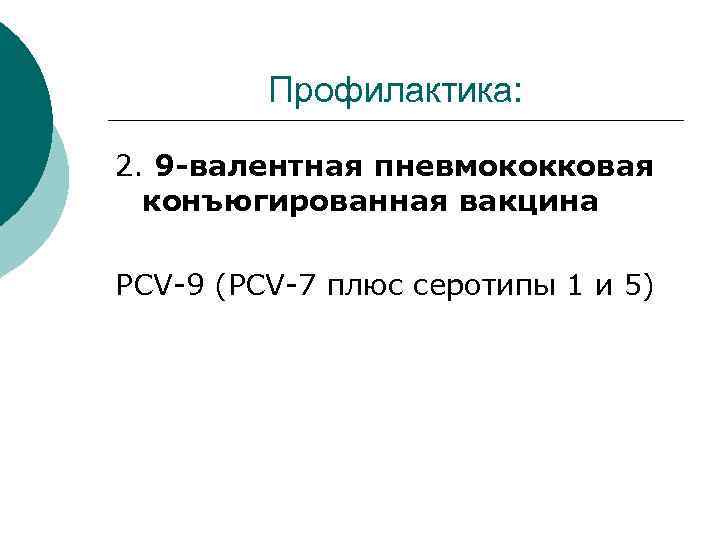 Профилактика: 2. 9 -валентная пневмококковая конъюгированная вакцина PCV-9 (PCV-7 плюс серотипы 1 и 5)
