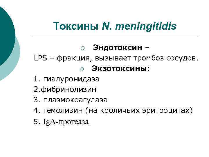 Токсины N. meningitidis Эндотоксин – LPS – фракция, вызывает тромбоз сосудов. ¡ Экзотоксины: 1.