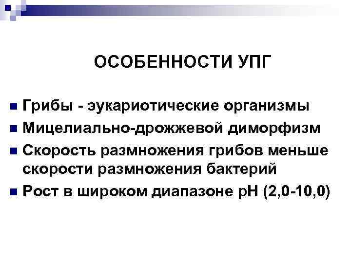 ОСОБЕННОСТИ УПГ Грибы - эукариотические организмы n Мицелиально-дрожжевой диморфизм n Скорость размножения грибов меньше