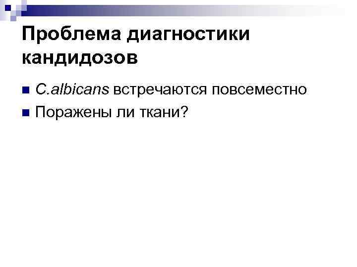 Проблема диагностики кандидозов C. albicans встречаются повсеместно n Поражены ли ткани? n 