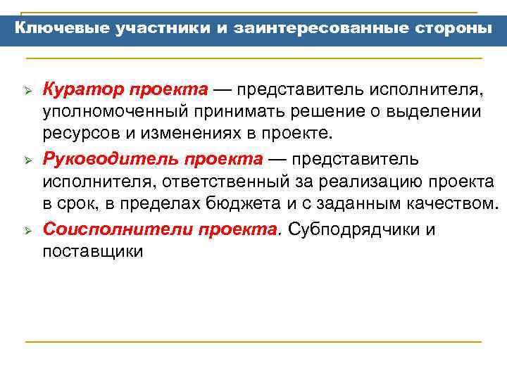Ключевые участники и заинтересованные стороны Ø Ø Ø Куратор проекта — представитель исполнителя, уполномоченный