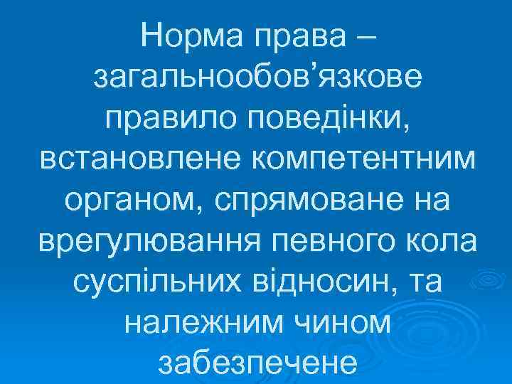 Норма права – загальнообов’язкове правило поведінки, встановлене компетентним органом, спрямоване на врегулювання певного кола