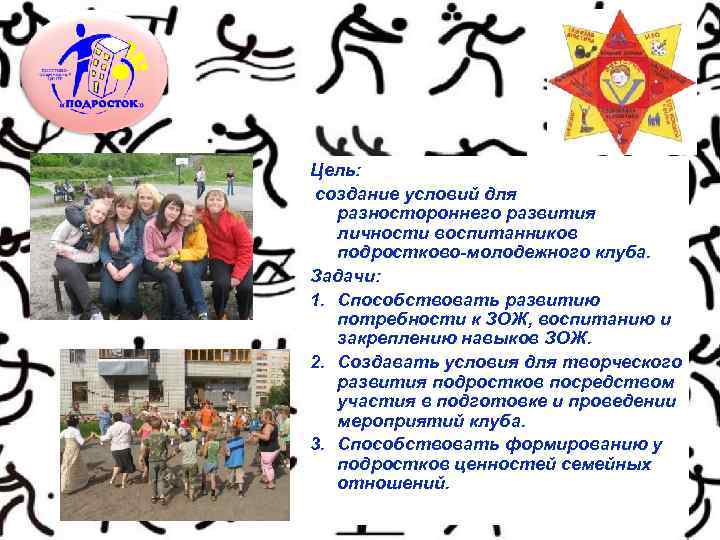 Цель: создание условий для разностороннего развития личности воспитанников подростково-молодежного клуба. Задачи: 1. Способствовать развитию