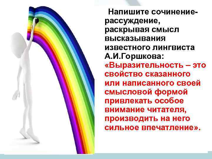 Напишите сочинениерассуждение, раскрывая смысл высказывания известного лингвиста А. И. Горшкова: «Выразительность – это свойство