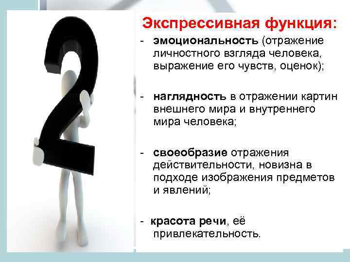 Экспрессивная функция: - эмоциональность (отражение личностного взгляда человека, выражение его чувств, оценок); - наглядность