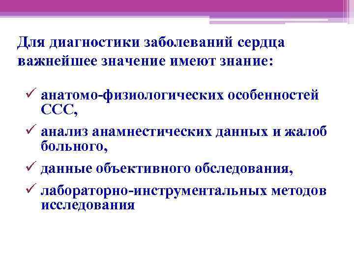 Для диагностики заболеваний сердца важнейшее значение имеют знание: ü анатомо-физиологических особенностей ССС, ü анализ