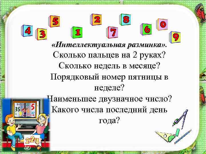  «Интеллектуальная разминка» . Сколько пальцев на 2 руках? Сколько недель в месяце? Порядковый