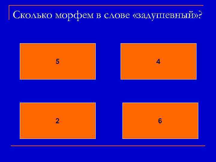 Сколько морфем в слове «задушевный» ? 5 4 2 6 