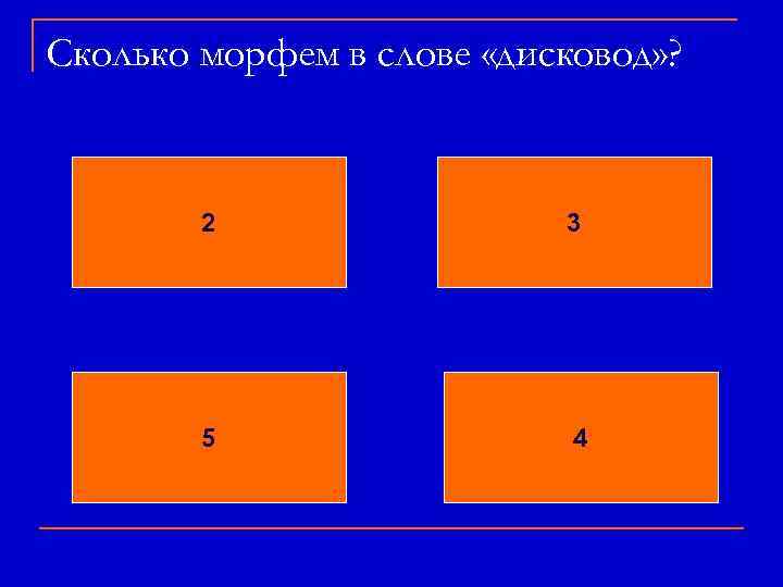 Сколько морфем в слове «дисковод» ? 2 3 5 4 