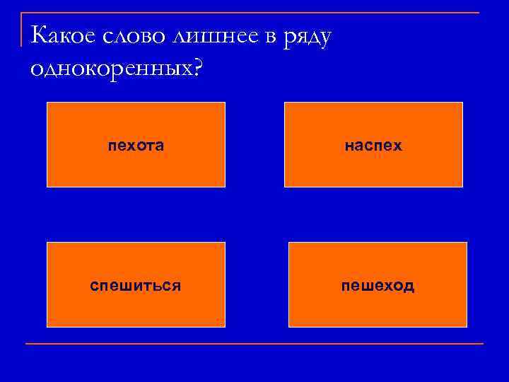 Какое слово лишнее в ряду однокоренных? пехота наспех спешиться пешеход 