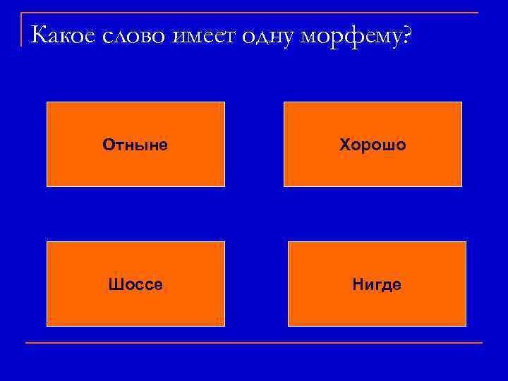 Какое слово имеет одну морфему? Отныне Хорошо Шоссе Нигде 