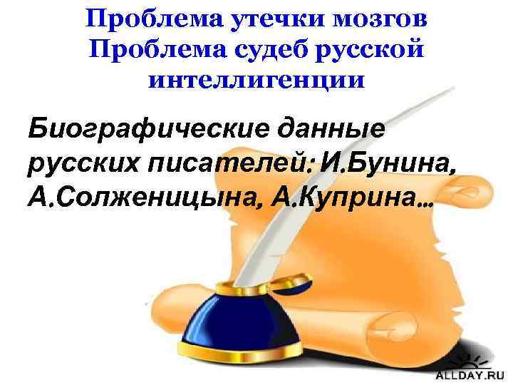 Проблема утечки мозгов Проблема судеб русской интеллигенции Биографические данные русских писателей: И. Бунина, А.