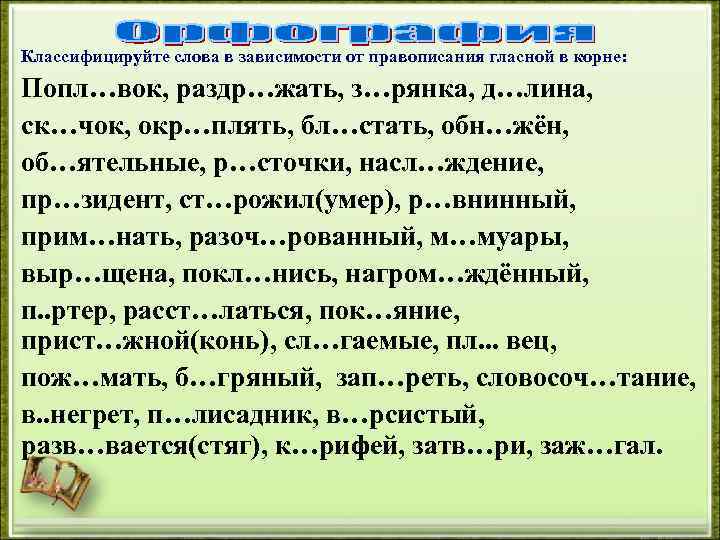 Классифицируйте слова в зависимости от правописания гласной в корне: Попл…вок, раздр…жать, з…рянка, д…лина, ск…чок,