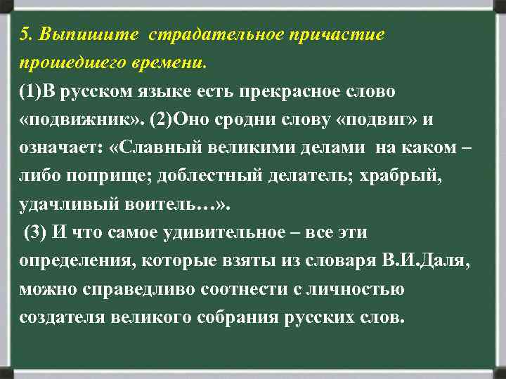 5. Выпишите страдательное причастие прошедшего времени. (1)В русском языке есть прекрасное слово «подвижник» .