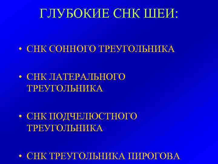 ГЛУБОКИЕ СНК ШЕИ: • СНК СОННОГО ТРЕУГОЛЬНИКА • СНК ЛАТЕРАЛЬНОГО ТРЕУГОЛЬНИКА • СНК ПОДЧЕЛЮСТНОГО