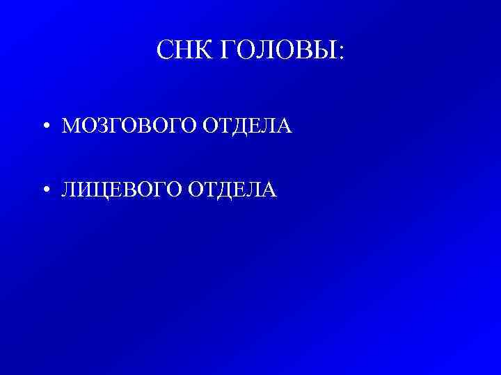 СНК ГОЛОВЫ: • МОЗГОВОГО ОТДЕЛА • ЛИЦЕВОГО ОТДЕЛА 