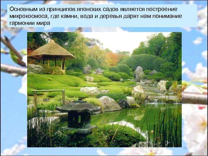 Основным из принципов японских садов является построение микрокосмоса, где камни, вода и деревья дарят