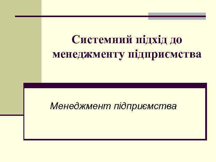 Системний підхід до менеджменту підприємства Менеджмент підприємства 