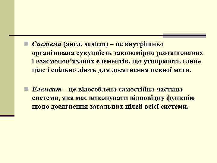 n Система (англ. sustem) – це внутрішньо організована сукупність закономірно розташованих і взаємопов’язаних елементів,