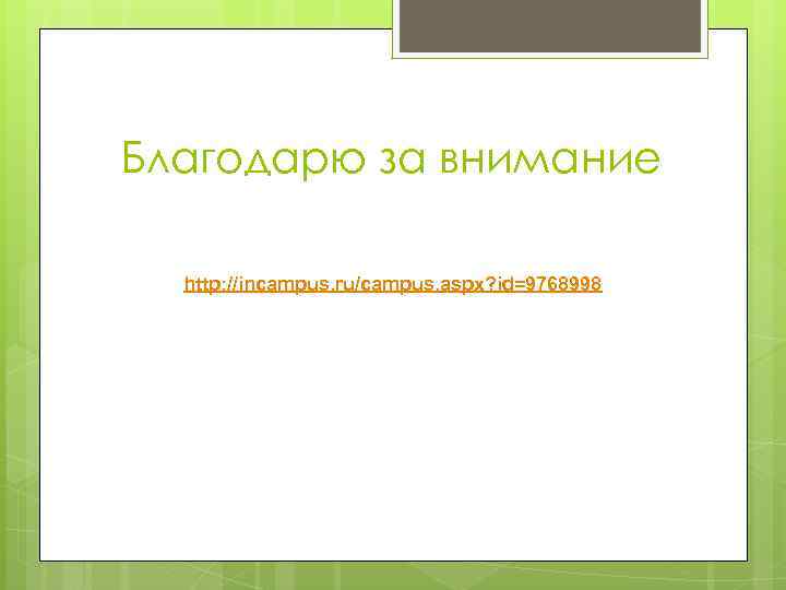 Благодарю за внимание http: //incampus. ru/campus. aspx? id=9768998 