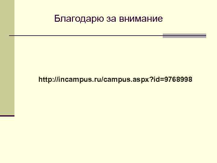 Благодарю за внимание http: //incampus. ru/campus. aspx? id=9768998 