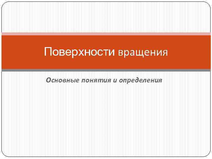 Поверхности вращения Основные понятия и определения 