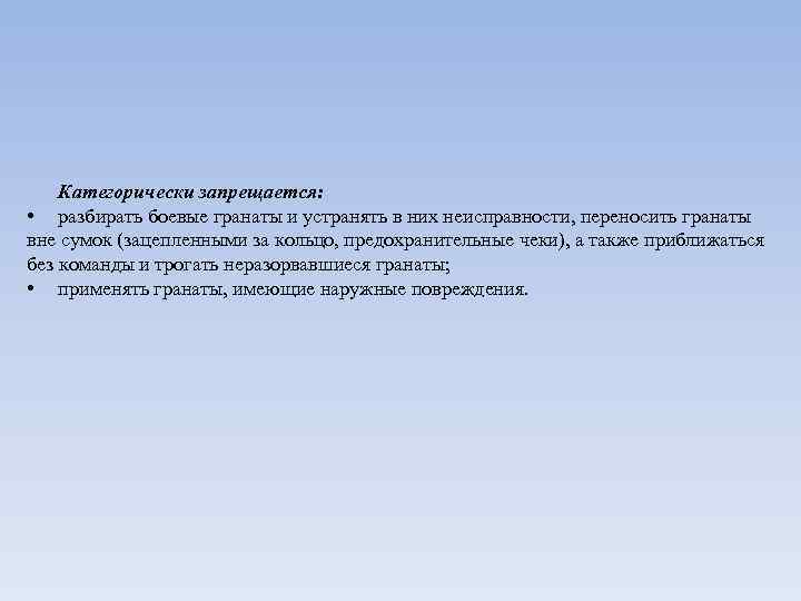 Категорически запрещается: • разбирать боевые гранаты и устранять в них неисправности, переносить гранаты вне