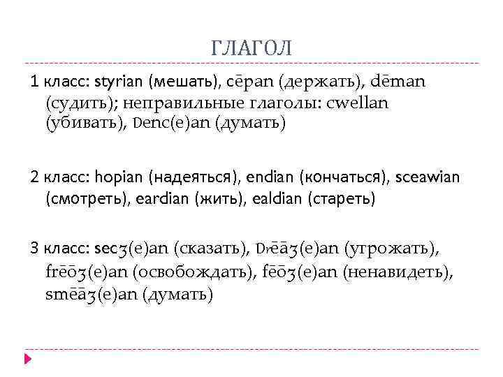 ГЛАГОЛ 1 класс: styrian (мешать), сēpan (держать), dēman (судить); неправильные глаголы: cwellan (убивать), Denc(e)an