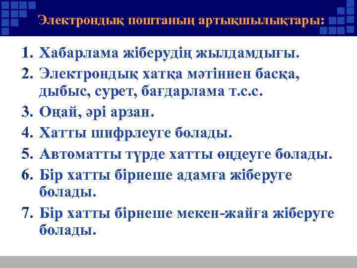 Электрондық поштаның артықшылықтары: 1. Хабарлама жіберудің жылдамдығы. 2. Электрондық хатқа мәтіннен басқа, дыбыс, сурет,