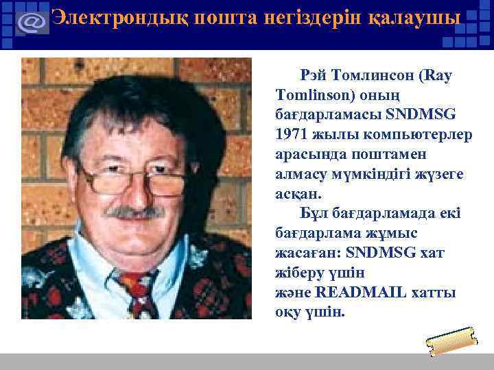 Электрондық пошта негіздерін қалаушы Рэй Томлинсон (Ray Tomlinson) оның бағдарламасы SNDMSG 1971 жылы компьютерлер