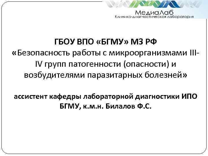 ГБОУ ВПО «БГМУ» МЗ РФ «Безопасность работы с микроорганизмами IIIIV групп патогенности (опасности) и