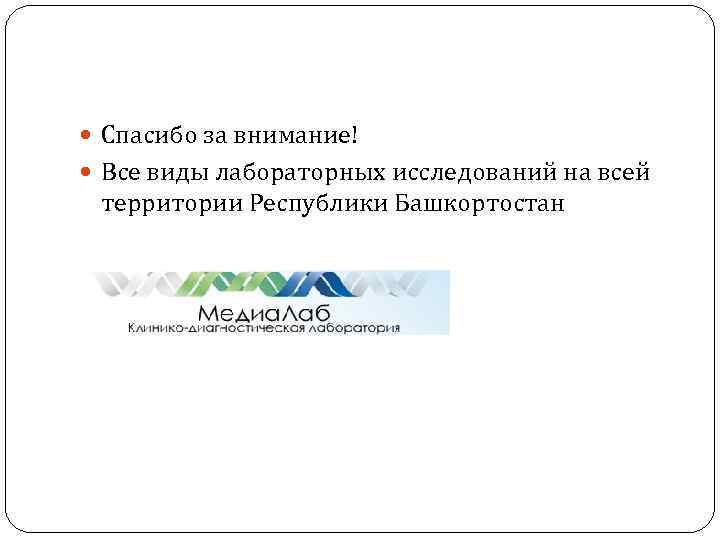  Спасибо за внимание! Все виды лабораторных исследований на всей территории Республики Башкортостан 