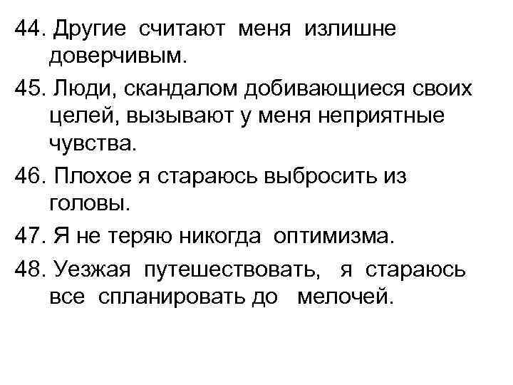44. Другие считают меня излишне доверчивым. 45. Люди, скандалом добивающиеся своих целей, вызывают у