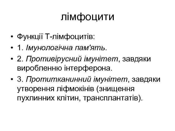лімфоцити • Функції Т-лімфоцитів: • 1. Імунологічна пам'ять. • 2. Противірусний імунітет, завдяки виробленню