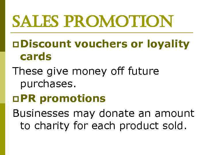 sales promotion p Discount vouchers or loyality cards These give money off future purchases.