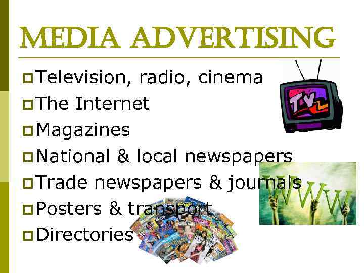 media advertising p Television, radio, cinema p The Internet p Magazines p National &