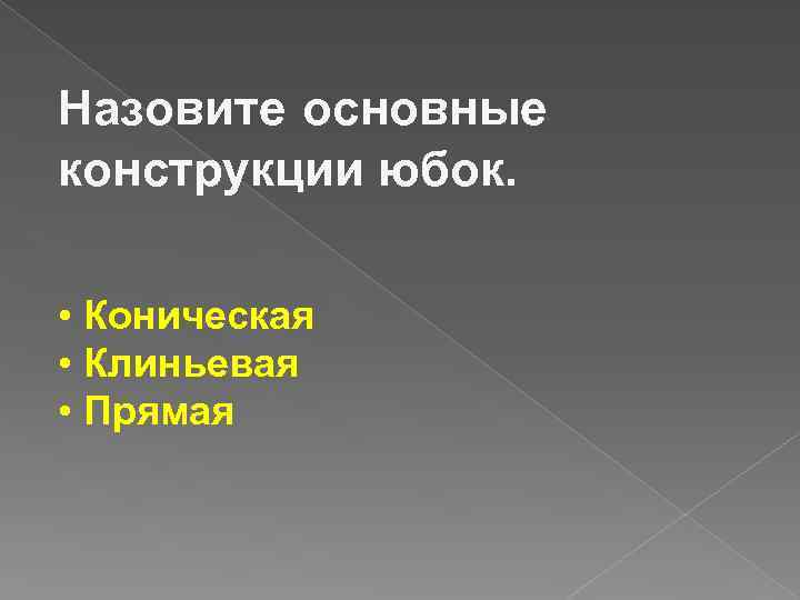 Назовите основные конструкции юбок. • Коническая • Клиньевая • Прямая 