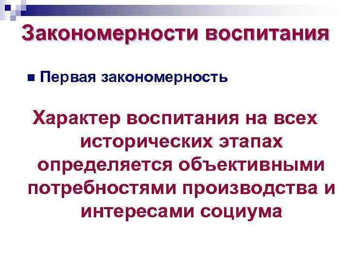 Закономерности воспитания n Первая закономерность Характер воспитания на всех исторических этапах определяется объективными потребностями