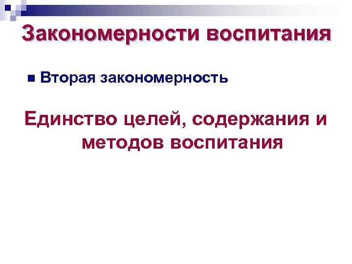 Закономерности воспитания n Вторая закономерность Единство целей, содержания и методов воспитания 