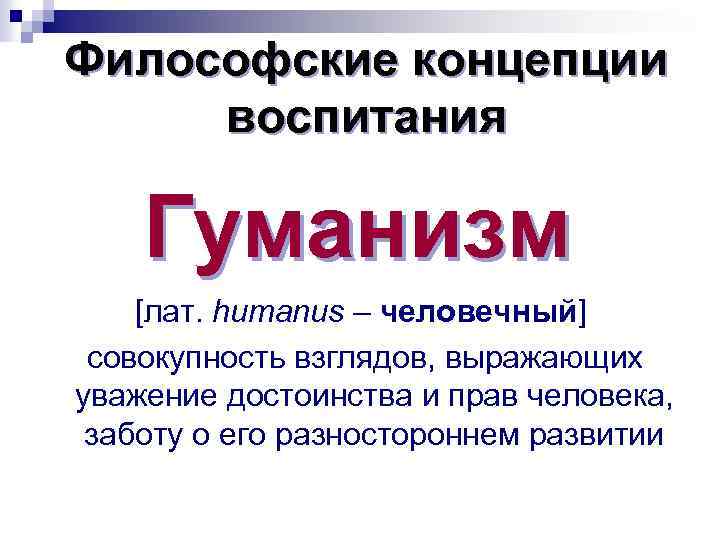 Философские концепции воспитания Гуманизм [лат. humanus – человечный] совокупность взглядов, выражающих уважение достоинства и