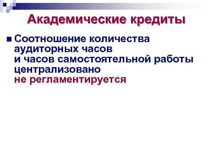Академические кредиты n Соотношение количества аудиторных часов и часов самостоятельной работы централизовано не регламентируется