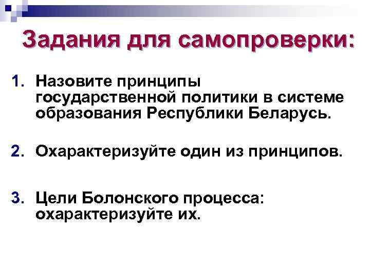 Задания для самопроверки: 1. Назовите принципы государственной политики в системе образования Республики Беларусь. 2.