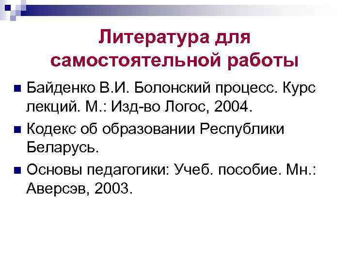 Литература для самостоятельной работы Байденко В. И. Болонский процесс. Курс лекций. М. : Изд-во