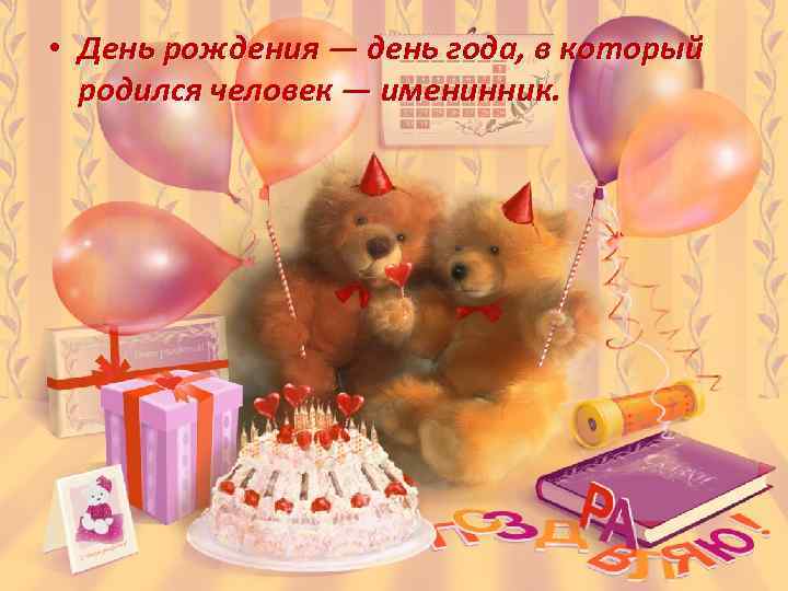  • День рождения — день года, в который родился человек — именинник. 