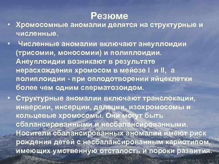 Резюме • Хромосомные аномалии делятся на структурные и численные. • Численные аномалии включают анеуплоидии